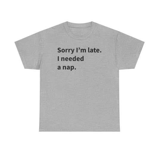 Sorry I'm Late I Needed A Nap.
