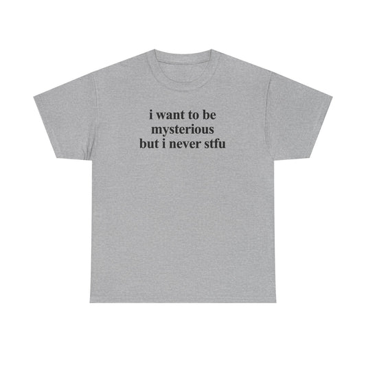 I Want To Be Mysterious But I Never STFU.