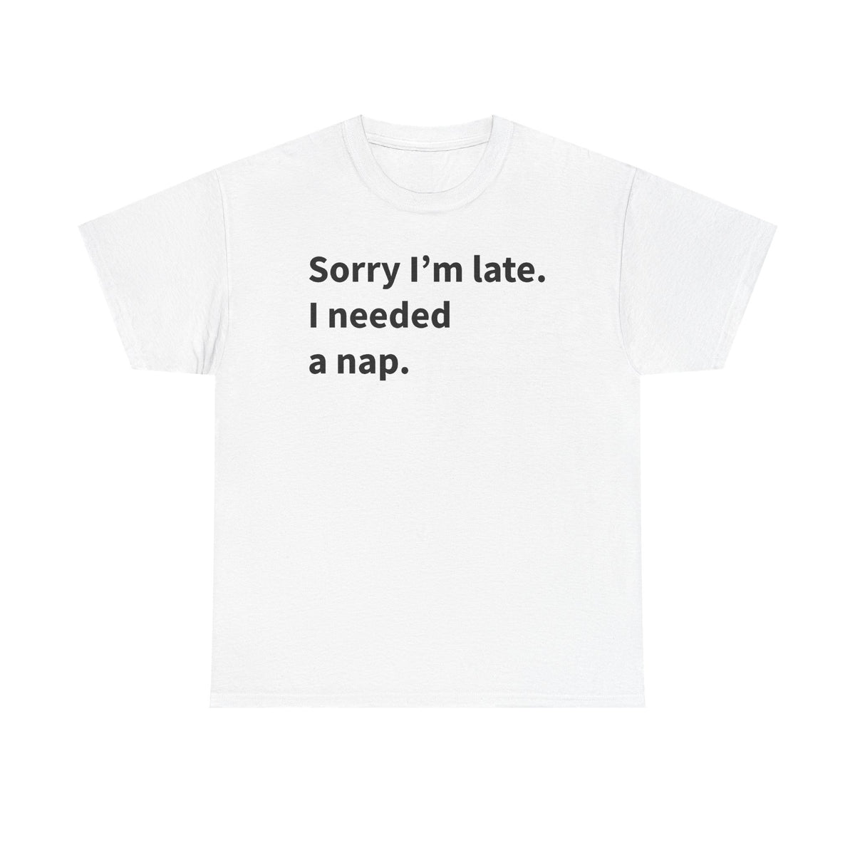Sorry I'm Late I Needed A Nap.