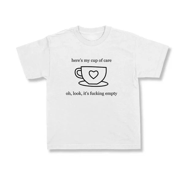 here’s my cup of care oh, look, it’s f*cking empty