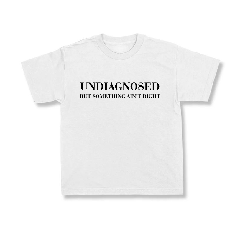 UNDIAGNOSED, But Something Ain't Right.