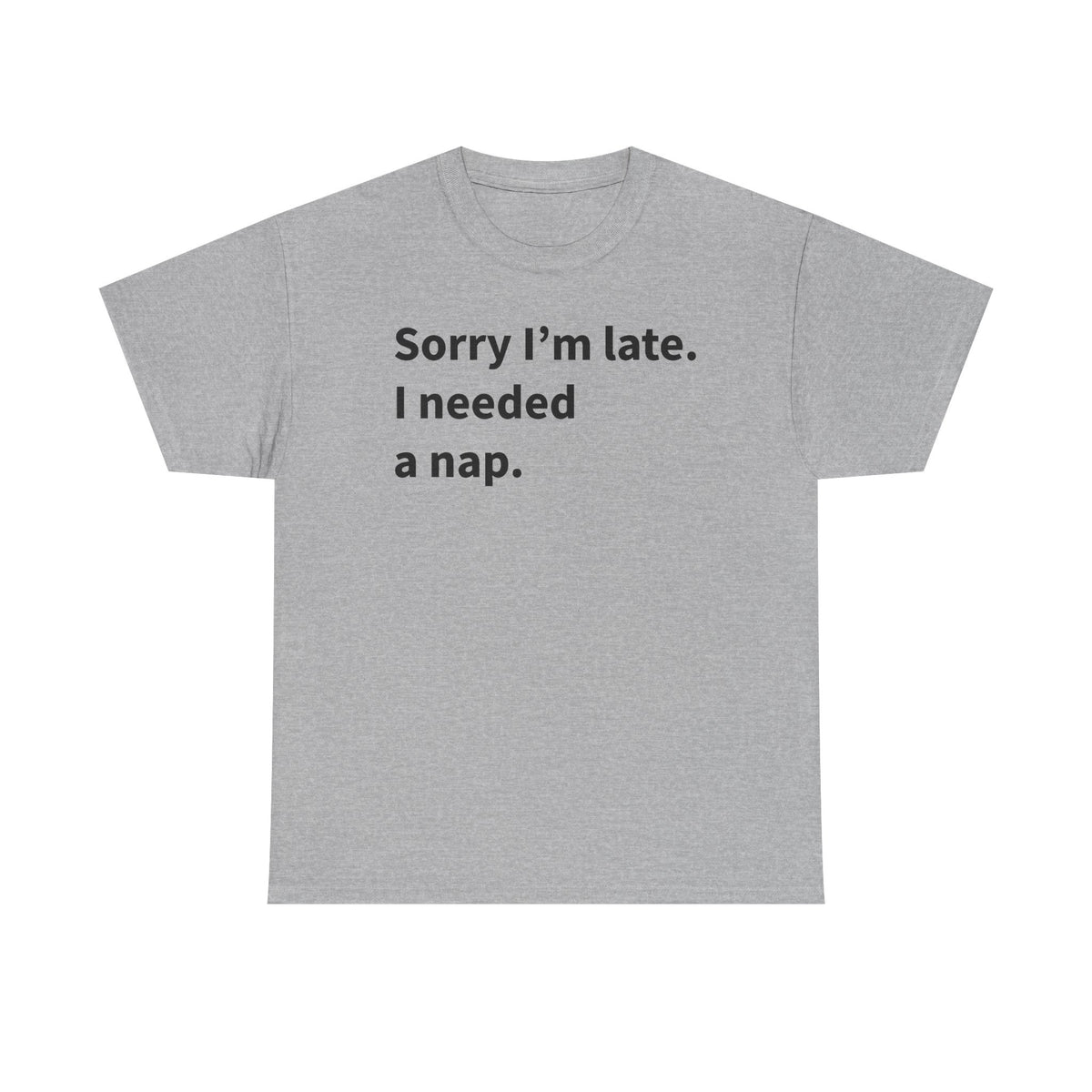 Sorry I'm Late I Needed A Nap.