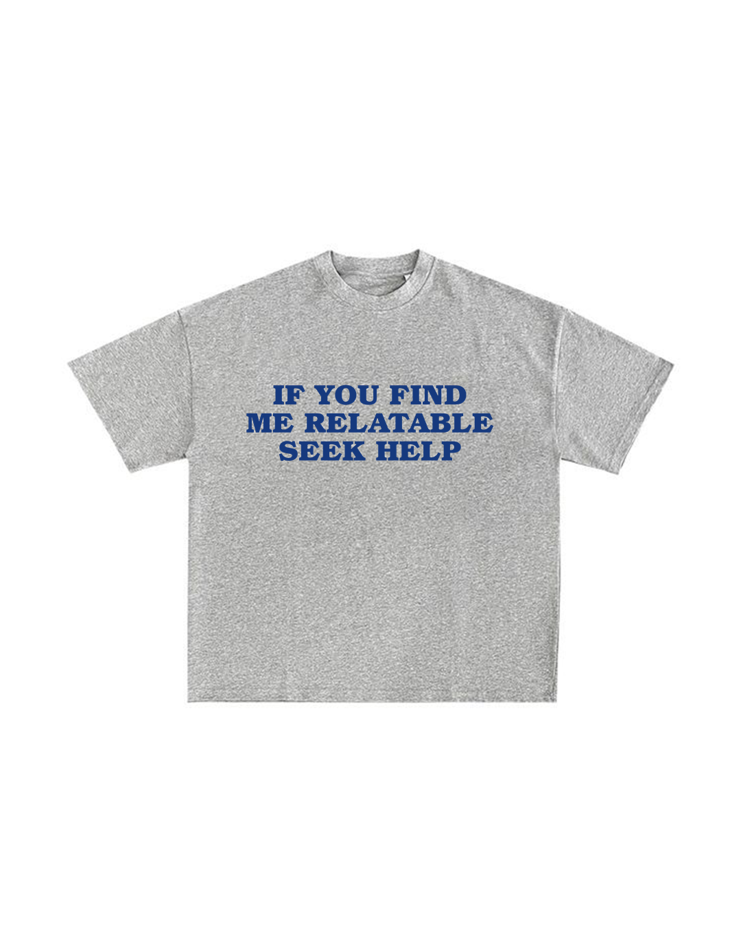 If You Find Me Relatable Seek Help.