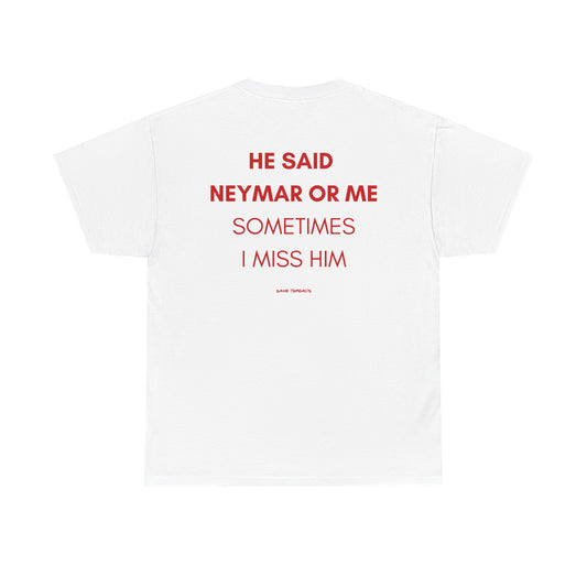 (For Her)He Said Neymar Or Me Sometimes I Miss Him