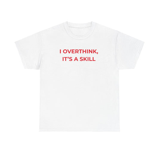 I OVERTHINK, IT’S A SKILL