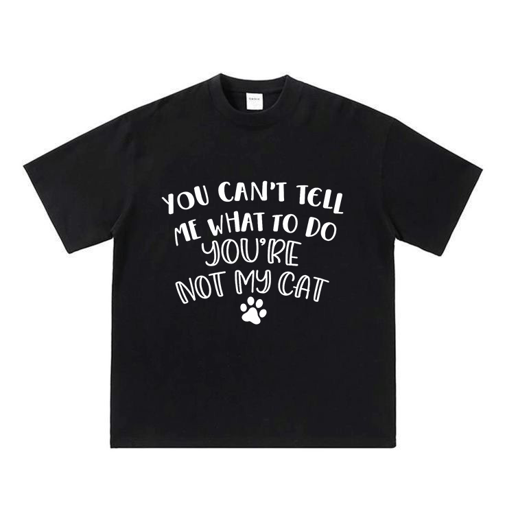 You Can't Tell Me What To Do, You're Not My Cat