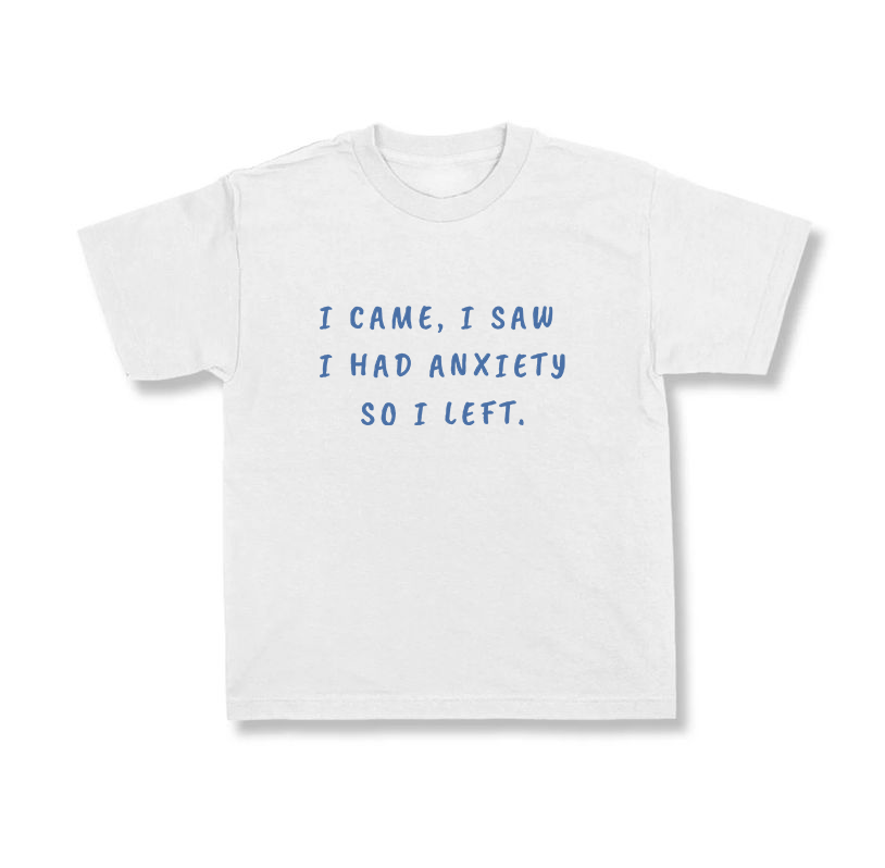 I Came I Saw I Had Anxiety So I left.
