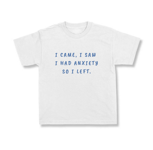 I Came I Saw I Had Anxiety So I left.