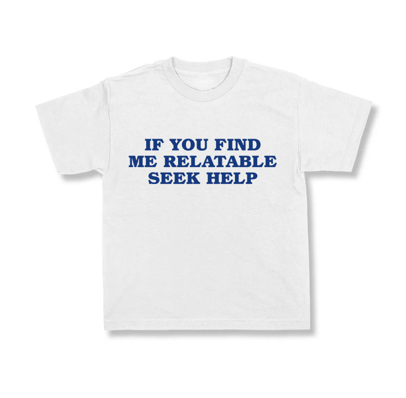 If You Find Me Relatable Seek Help.