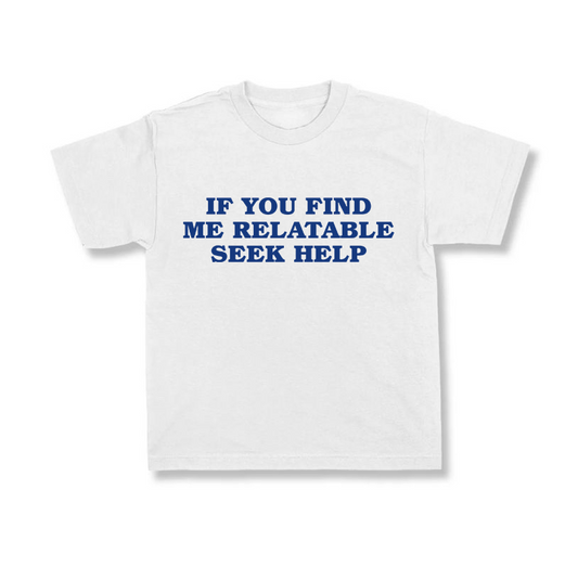 If You Find Me Relatable Seek Help.