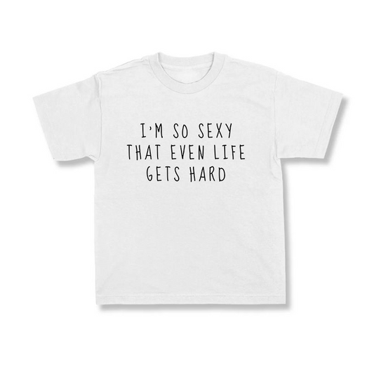 I'm So Sexy That Even Life Gets Hard.