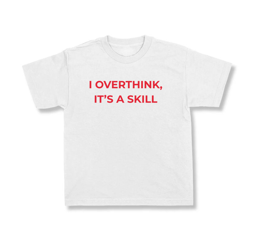 I Overthink, It's A Skill.