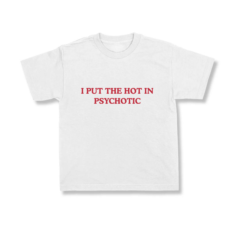 I Put The Hot In Psychotic.
