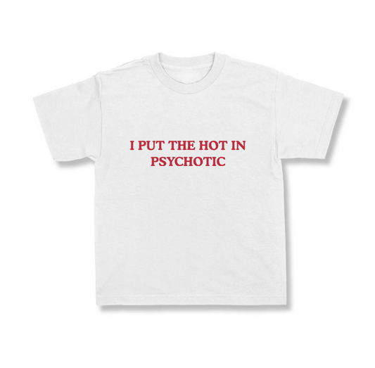 I Put The Hot In Psychotic.