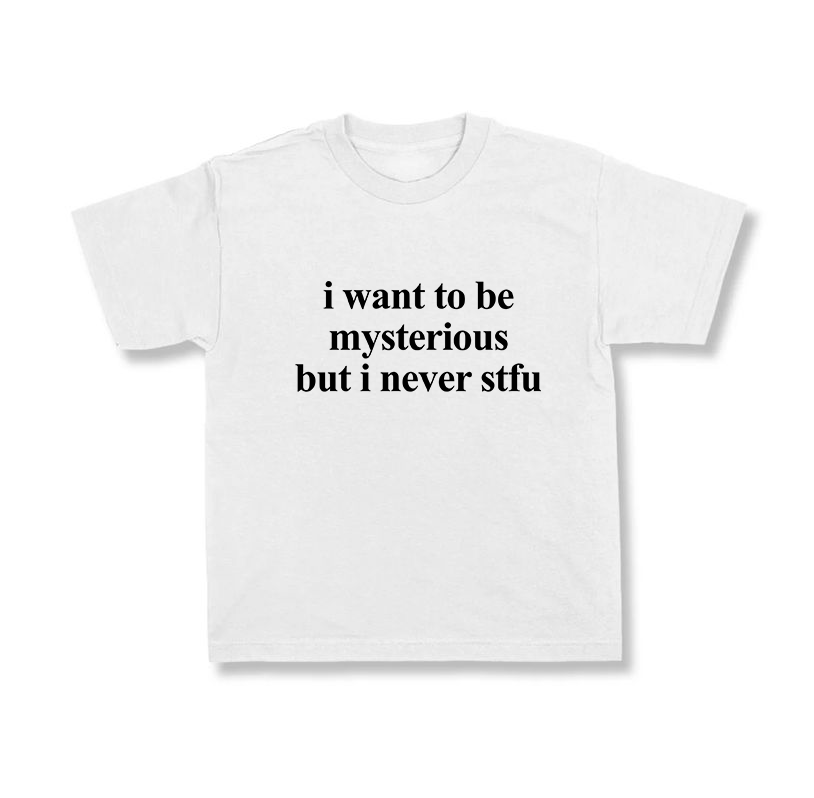 I wanna Be Mysterious But I Never STFU