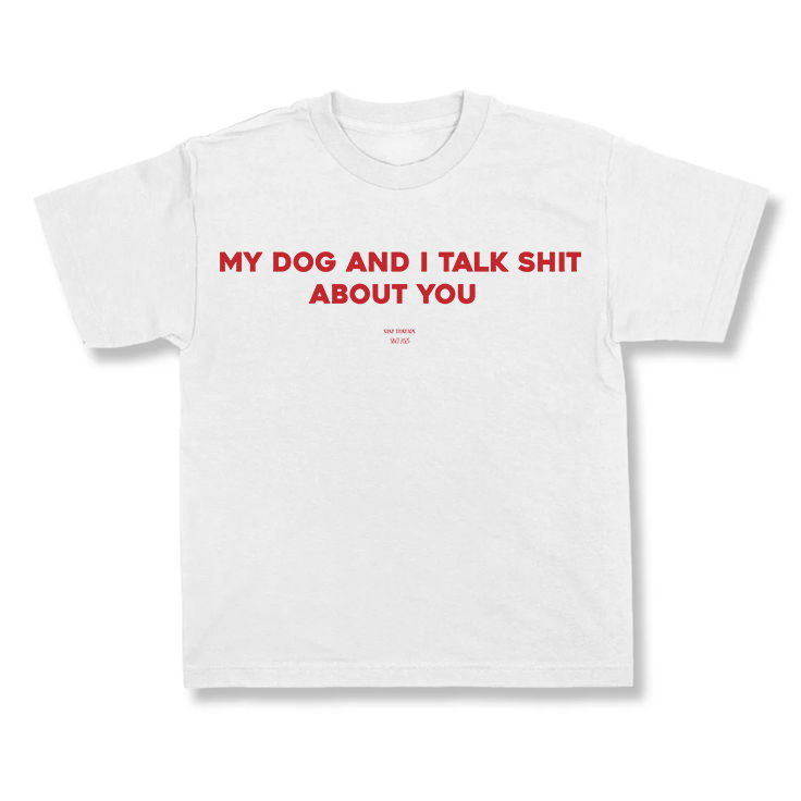 My Dog and I Talk Shit About You.