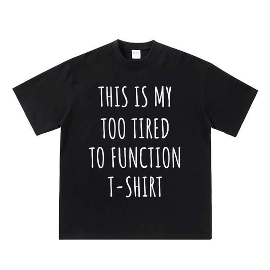 THIS IS MY TOO TIRED TO FUNCTION T-SHIRT
