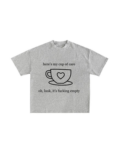 here’s my cup of care oh, look, it’s f*cking empty