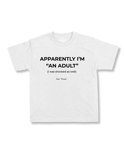 Apparently I'm An Adult I Was Shocked As Well.
