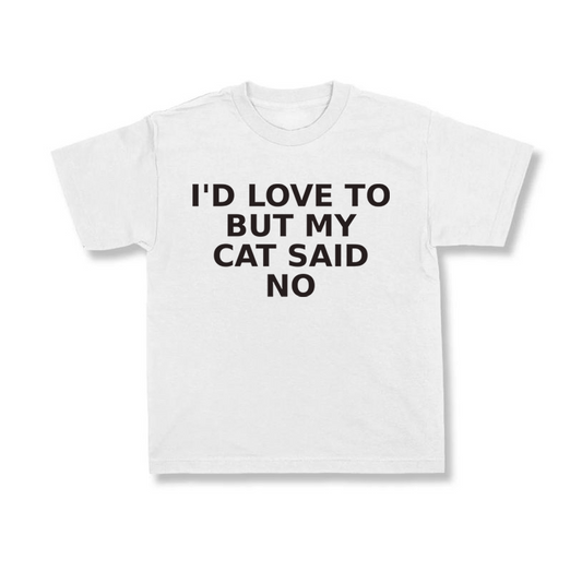 I'd Love To But My Cat Said No