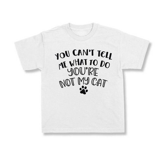 You Can't Tell Me What To Do, You're Not My Cat
